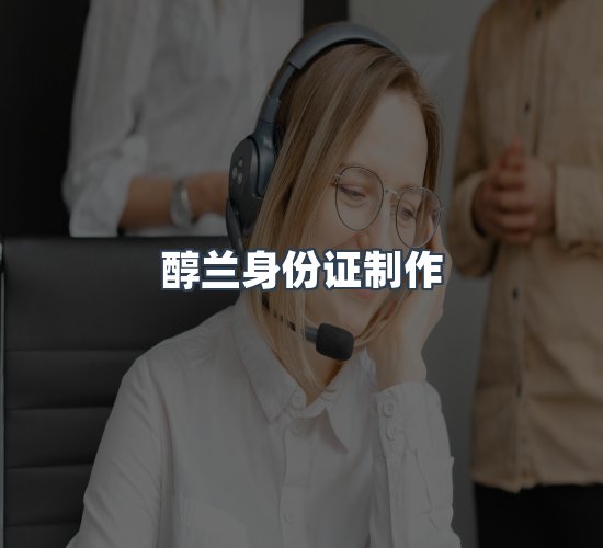 关于醇兰身份证制作